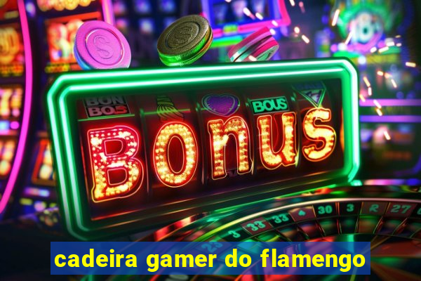 cadeira gamer do flamengo